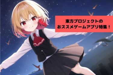 東方プロジェクトの無料スマホゲームアプリ17選！【2024年版】